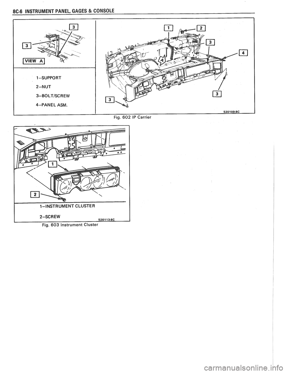 PONTIAC FIERO 1988  Service Repair Manual 
1 -SUPPORT 
2-NUT 
3-BOLTISCREW 
4-PANE 
L ASM. 
Fig. 602 IP Carrler 
Fig. 603  Instrument  Cluster   