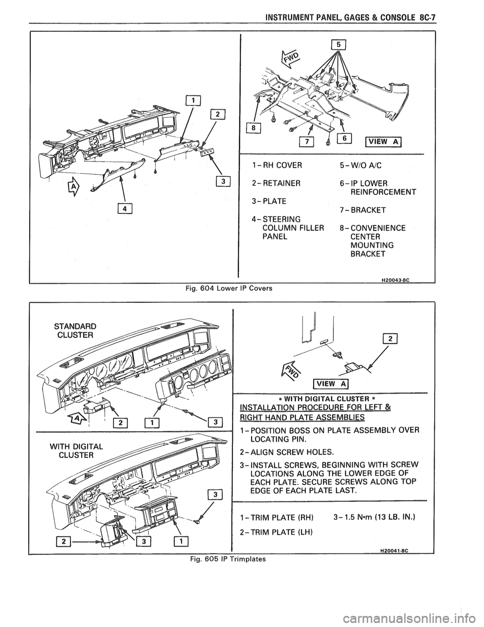 PONTIAC FIERO 1988  Service Repair Manual 
INSTRUMENT PANEL, GAGES & CONSOLE 86-7 
1 - RH COVER 5 - WIO A/C 
2- RETAINER 6- IP LOWER 
REINFORCEMENT 
3 - PLATE 
7 - BRACKET 
4- STEERING 
COLUMN  FILLER 
8- CONVENIENCE 
PANEL  CENTER 
MOUNTING 