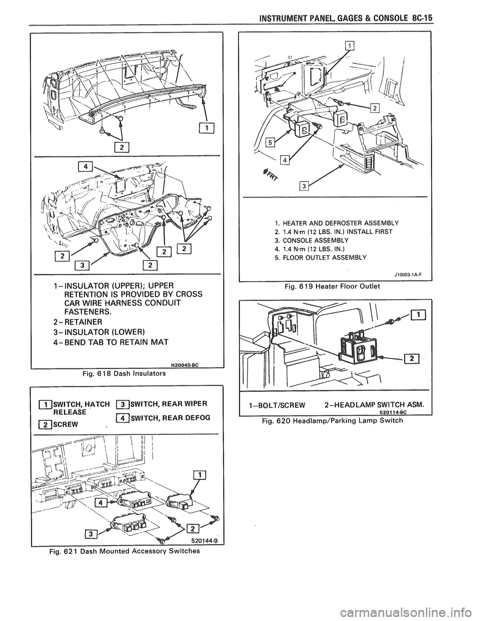 PONTIAC FIERO 1988  Service Repair Manual 
INSTRUMENT PANEL, GAGES & CONSOLE 8C-15 
1 -INSULATOR (UPPER); UPPER 
RETENTION  IS PROVIDED  BY CROSS 
CAR 
WIRE HARNESS  CONDUIT 
FASTENERS. 
2- RETAINER 
3- INSULATOR (LOWER) 
4- BEND  TAB TO RETA