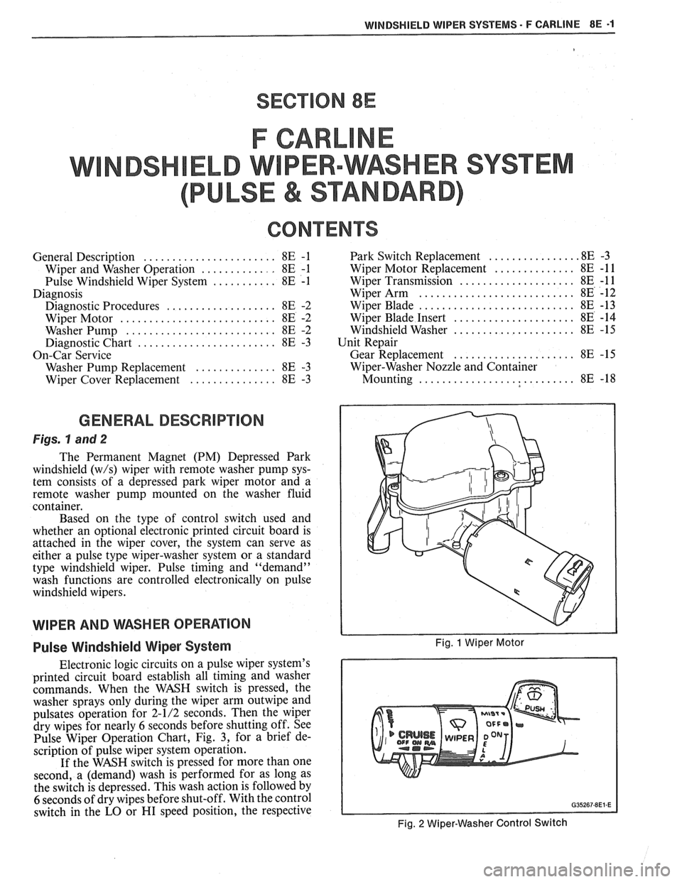 PONTIAC FIERO 1988  Service Repair Manual 
WINDSI4IELD WIPER SYSTEMS - F CARLINE 8E -1 
SECTION 8E 
F CARL 
ELD W PER-WASHER SYSTEM 
PULSE & STANDARD 
CONTENTS 
General Description ....................... 8E -1  Park Switch  Replacement .....