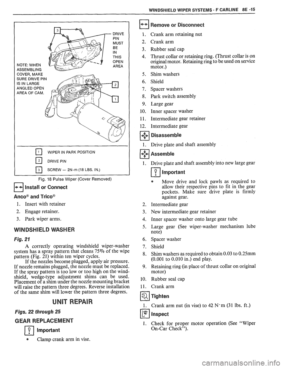 PONTIAC FIERO 1988  Service Repair Manual 
WINDSHIELD WIPER SYSTEMS F CARLlNE BE -15 
ASSEMBLING 
ANGLED  OPEN 
AREA  OF CAM. 
WIPER  IN PARK  POSITION 
SCREW 
- 2N.m (18 LBS.  IN.) 
Fig. 18 Pulse Wiper  (Cover Removed) 
Install or Connect 
A