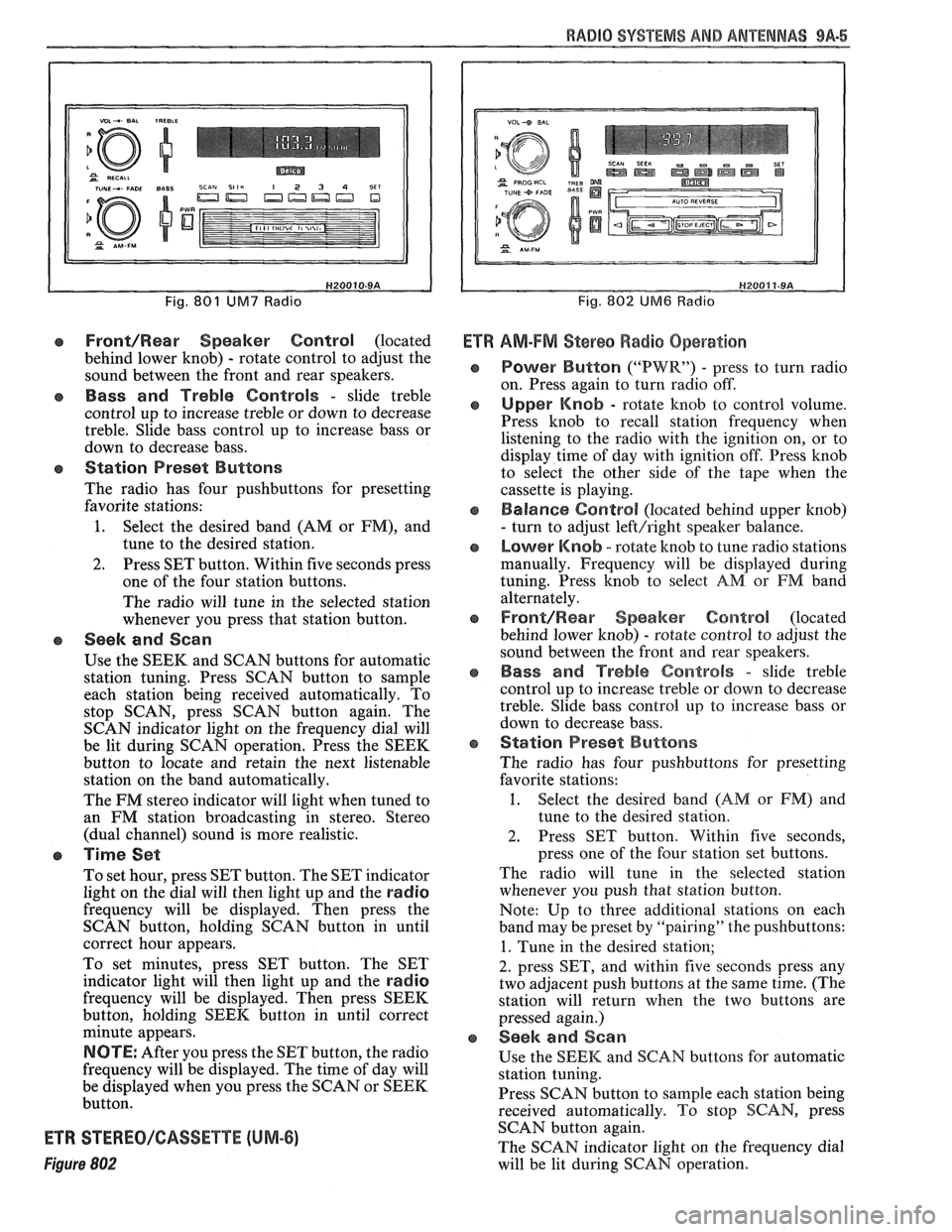PONTIAC FIERO 1988  Service Repair Manual 
RADIO SYSEEMS AWlD ANTENNAS 9A-5 
Fig. 801 UM7 Radio 
Front/Rear Speaker  Control (located 
behind  lower knob) 
- rotate  control  to adjust  the 
sound  between  the front and  rear speakers. 
e Ba