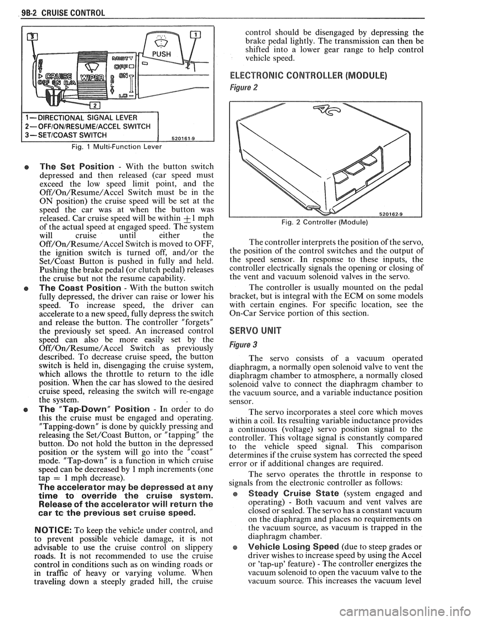 PONTIAC FIERO 1988  Service Repair Manual 
98-2 CRUISE CONTROL 
Fig. 1 Multi-Function Lever 
e The  Set Position - With the  button  switch 
depressed  and then  released  (car speed  must 
exceed  the low  speed  limit point,  and  the 
Off/