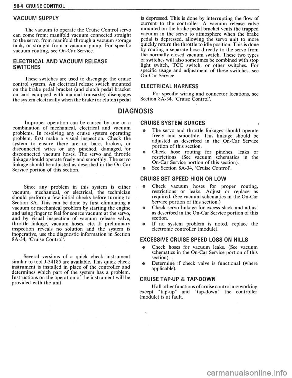 PONTIAC FIERO 1988  Service Repair Manual 
VACUUM SUPPLY 
Tht vacuum  to operate  the Cruise  Control  servo 
can  come  from:  manifold  vacuum connected  straight 
to  the  servo, from  manifold  through  a vacuum storage 
tank,  or straigh