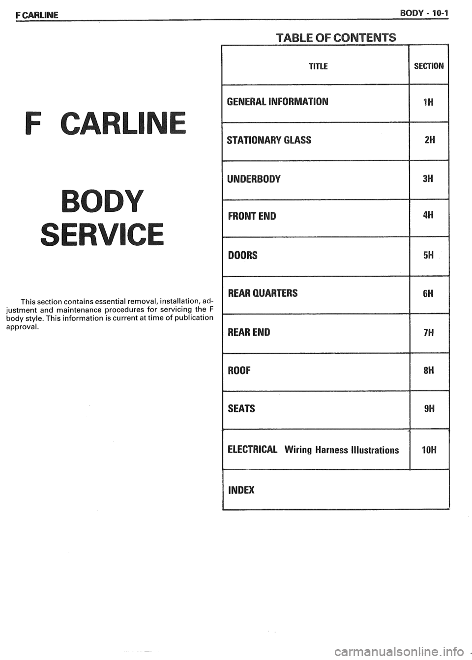 PONTIAC FIERO 1988  Service Repair Manual 
TABLE OF CONTENTS 
F CARL 
This section contains essential removal, installation,  ad- 
justment  and  maintenance  procedures  for servicing  the 
F body style. This  information  is current at time