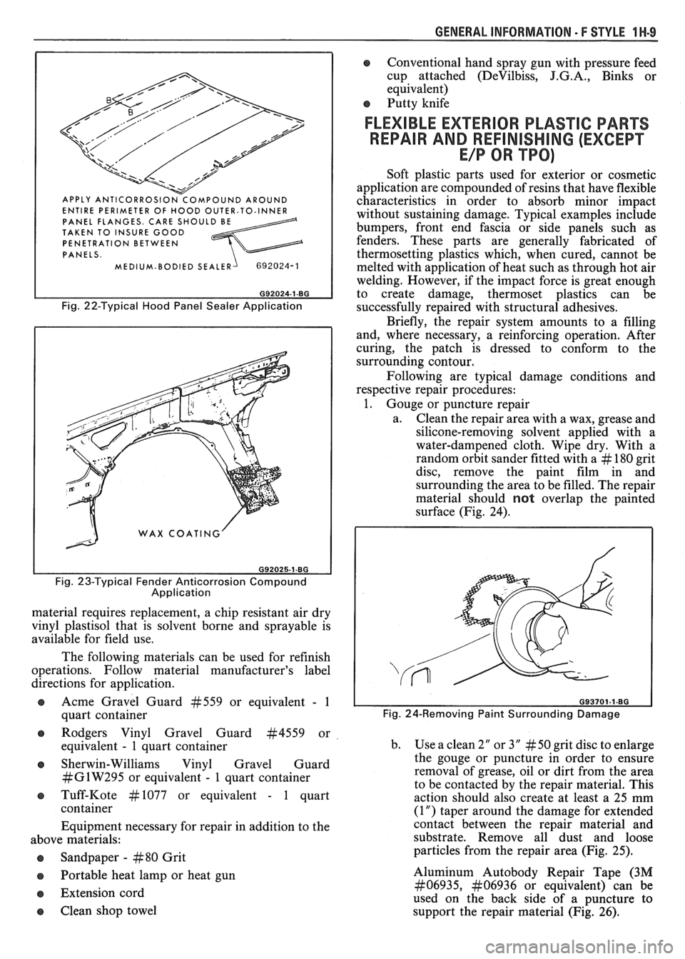 PONTIAC FIERO 1988  Service Repair Manual 
GENERAL INFORMATION - F STYLE 1 H-9 
ENTIRE  PERIMETER  OF HOOD  OUTER-TO-INNER 
PANEL  FLANGES.  CARE SHOULD BE TAKEN  TO  INSURE GOOD 
PENETRATION  BETWEEN 
PANELS. 
MEDIUM-BODIED  SEALER 
Fig. 22-