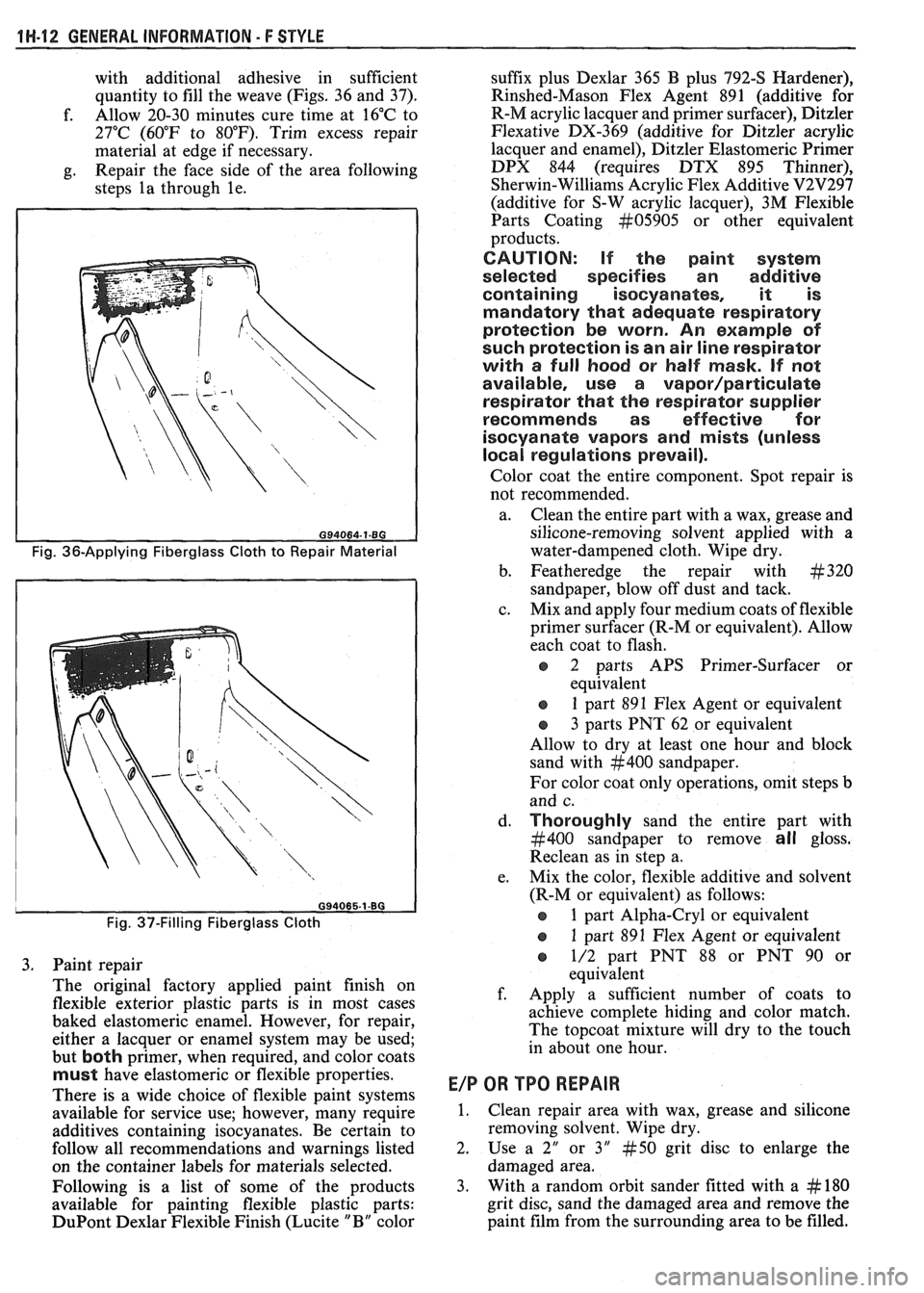 PONTIAC FIERO 1988  Service Repair Manual 
1 H-12 GENERAL INFORMATION - F STYLE 
with additional  adhesive in sufficient 
quantity  to fill  the  weave  (Figs. 36 and  37). 
f.  Allow 
20-30 minutes  cure time  at 16°C  to 
27°C  (60°F  to