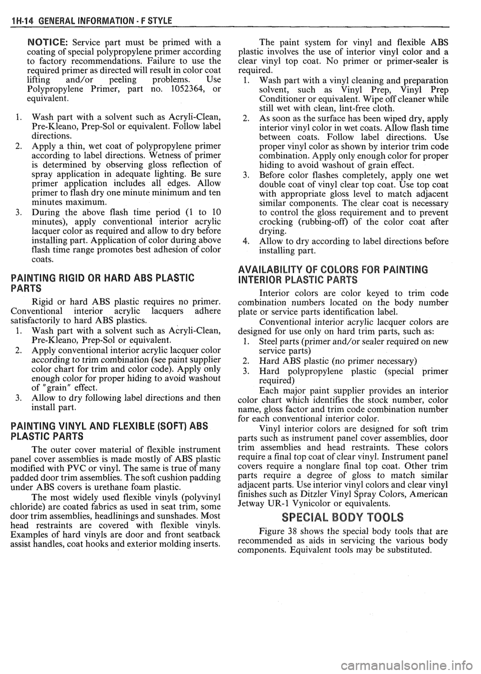 PONTIAC FIERO 1988  Service Repair Manual 
1 H-14 GENERAL INFORMATION - F STYLE 
NOTICE: Service part must  be primed  with  a 
coating  of special polypropylene primer  according 
to  factory  recommendations.  Failure to use  the 
required 