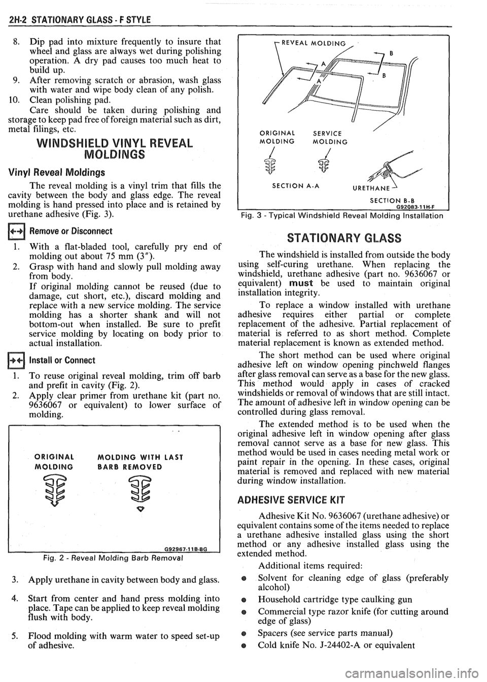 PONTIAC FIERO 1988  Service Repair Manual 
2W-2 STATIONARY GLASS - F STYLE 
8. Dip pad into  mixture  frequently  to insure  that 
wheel  and glass  are always  wet during  polishing 
operation.  A  dry pad  causes  too much  heat to 
build  