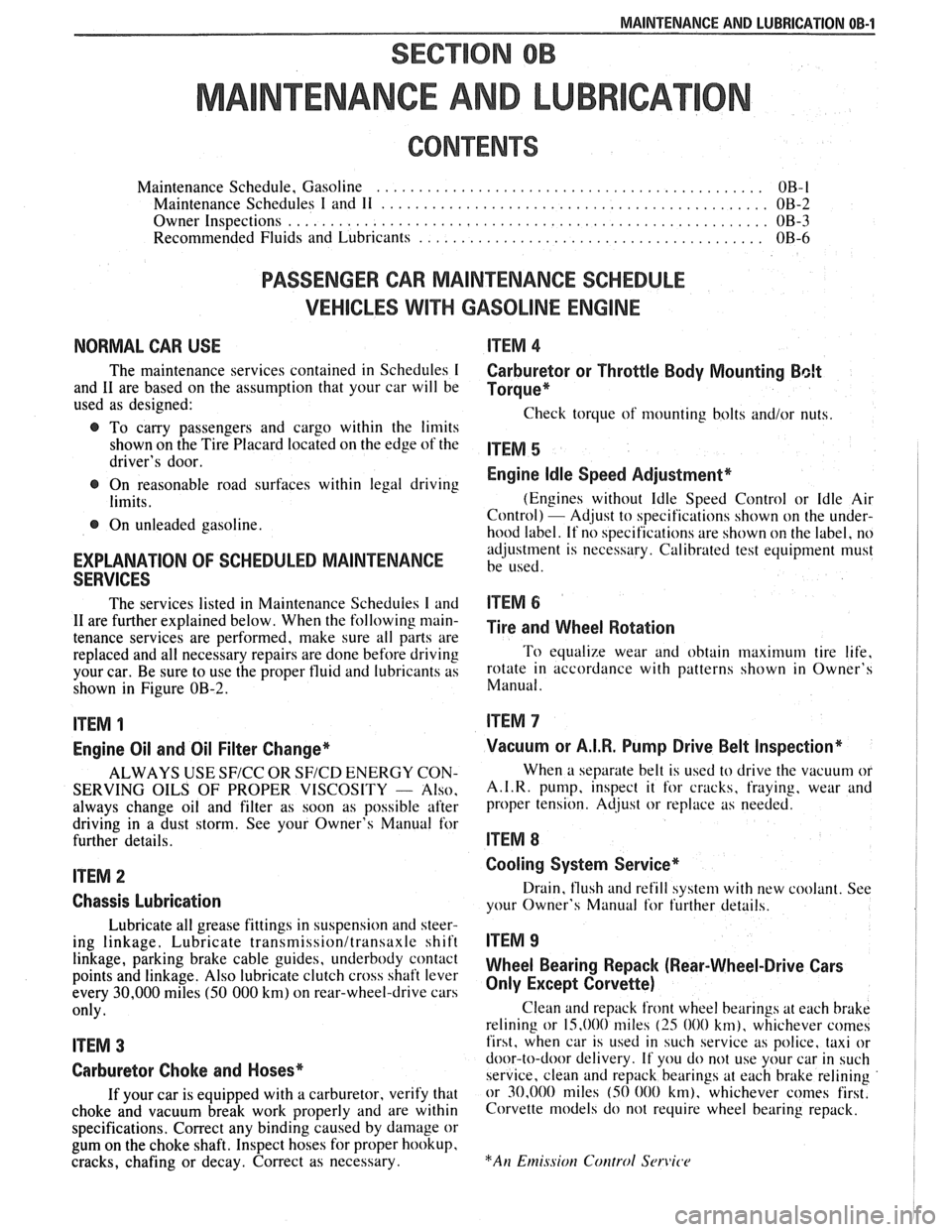 PONTIAC FIERO 1988 Service Repair Manual
MAINTENANCE AND LUBRICATION OB-1
SECTION OB
NTENANCE AND LUBR
CONTENTS
Maintenance Schedule, Gasoline .............................................. OB-l
Maintenance Schedules I and 11 ....... PONTIAC FIERO 1988 Service Repair Manual
MAINTENANCE AND LUBRICATION OB-1
SECTION OB
NTENANCE AND LUBR
CONTENTS
Maintenance Schedule, Gasoline .............................................. OB-l
Maintenance Schedules I and 11 .......