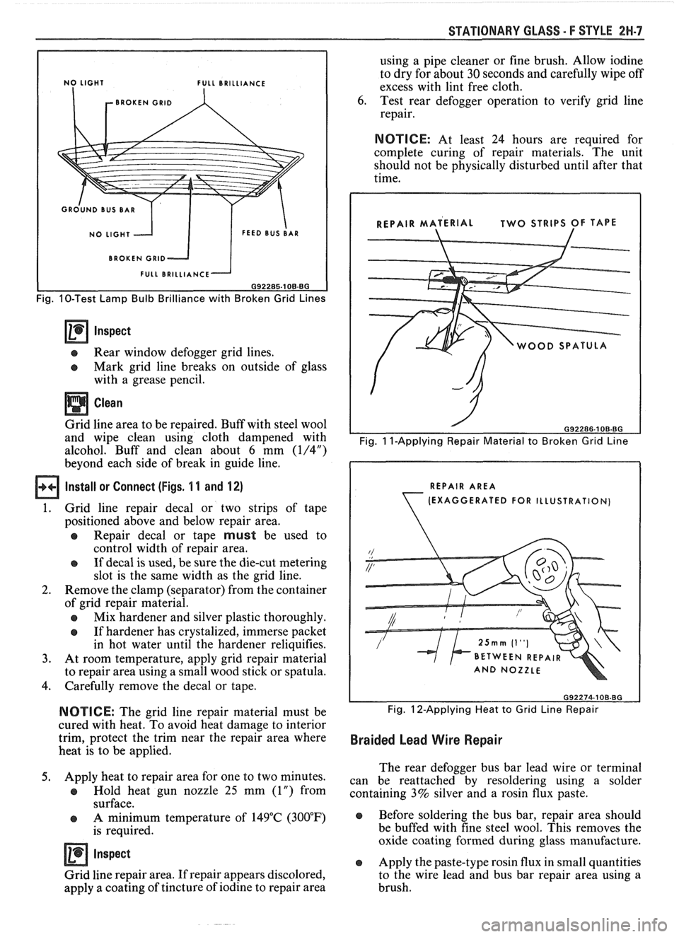 PONTIAC FIERO 1988  Service Repair Manual 
STATIONARY GLASS - F STYLE 2W.7 
L BRILLIANCE 
BROKEN 
GRlD 
BROKEN GRlD 
Fig.  10-Test  Lamp Bulb Brilliance  with Broken  Grid  Lines 
Inspect 
e Rear window  defogger grid  lines. 
e Mark  grid  l