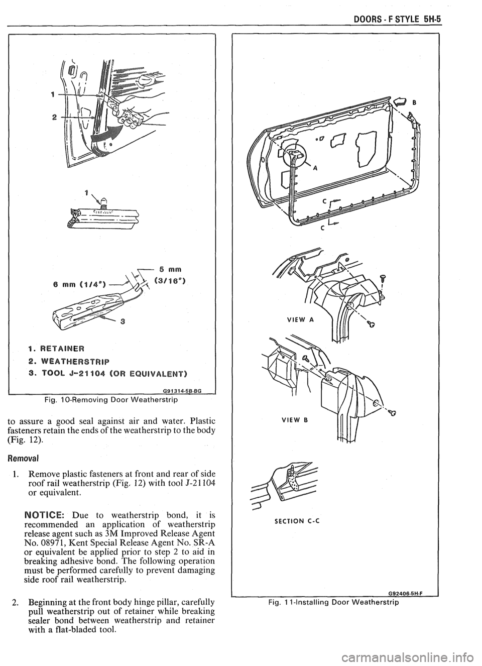 PONTIAC FIERO 1988  Service Repair Manual 
DOORS - F STYLE 5H-5 
1. RETAINER 
2. WEATHEWSTRIP 
3. TOOL 5-24 184 (OR EQUIVALENT) 
Fig. 10-Removing Door Weatherstrip 
to assure  a good  seal  against  air  and water.  Plastic 
fasteners retain 