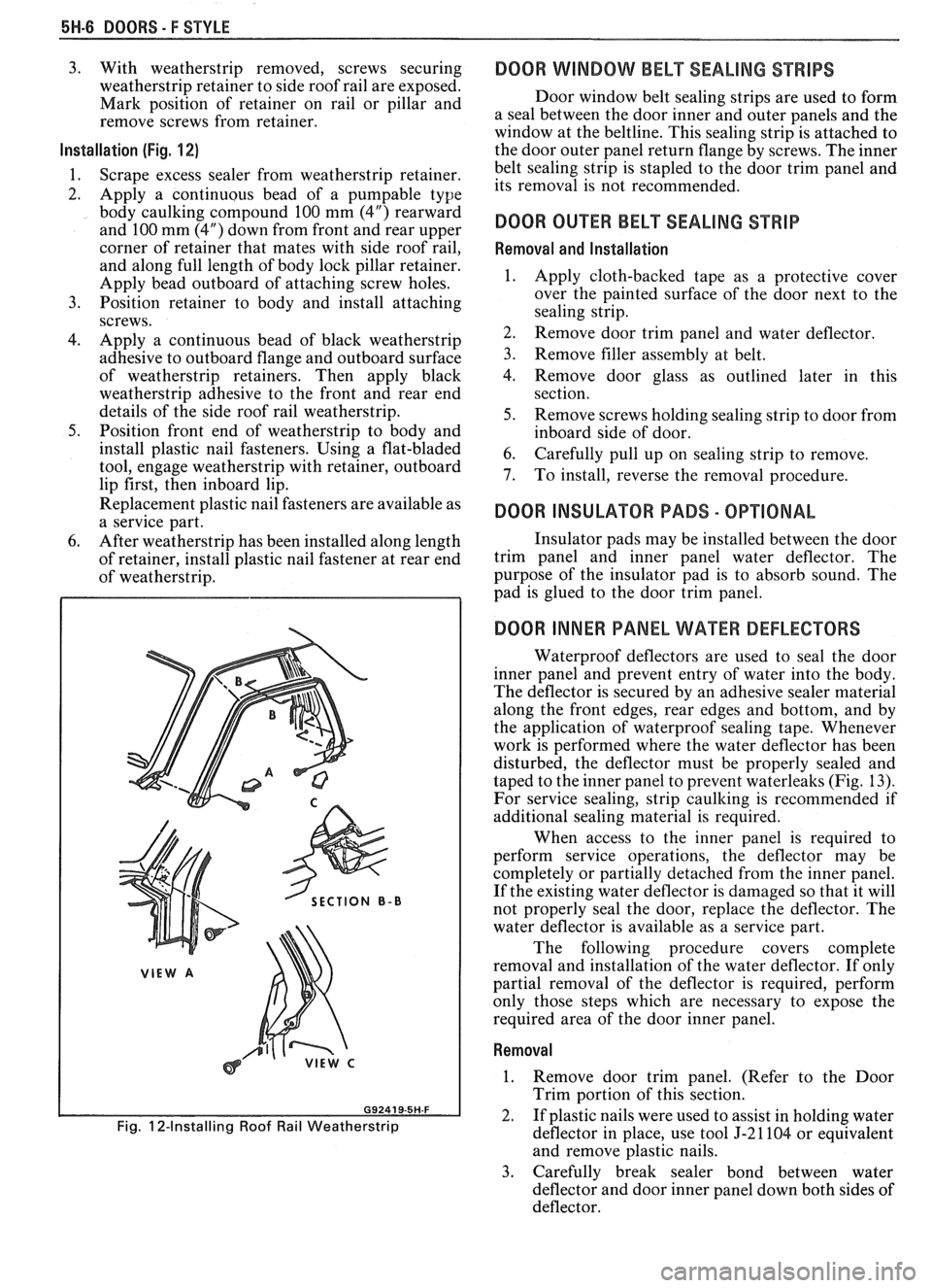 PONTIAC FIERO 1988  Service Repair Manual 
5W-8 BOORS - F STYLE 
3. With  weatherstrip removed,  screws securing 
weatherstrip retainer  to side roof rail  are exposed. 
Mark  position  of retainer  on rail  or pillar  and 
remove  screws fro