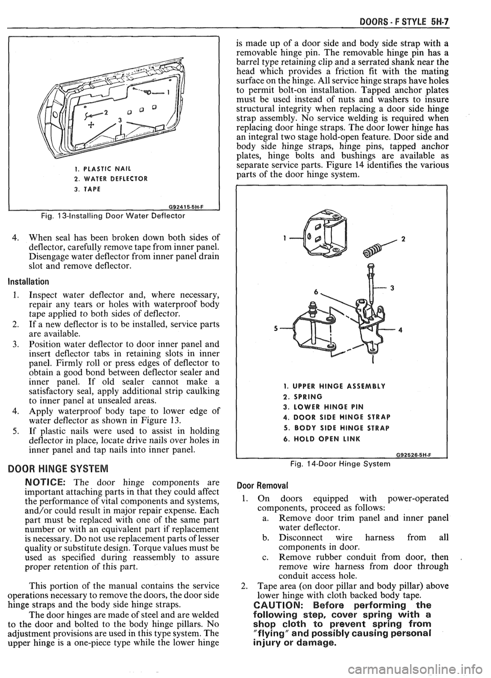PONTIAC FIERO 1988  Service Repair Manual 
1. PLASTIC NAIL 
2. WATER DEFLECTOR 
DOORS - F STYLE 5H-7 
is made  up of a door  side and body  side  strap with  a 
removable  hinge pin. The  removable  hinge  pin  has 
a 
barrel type retaining c