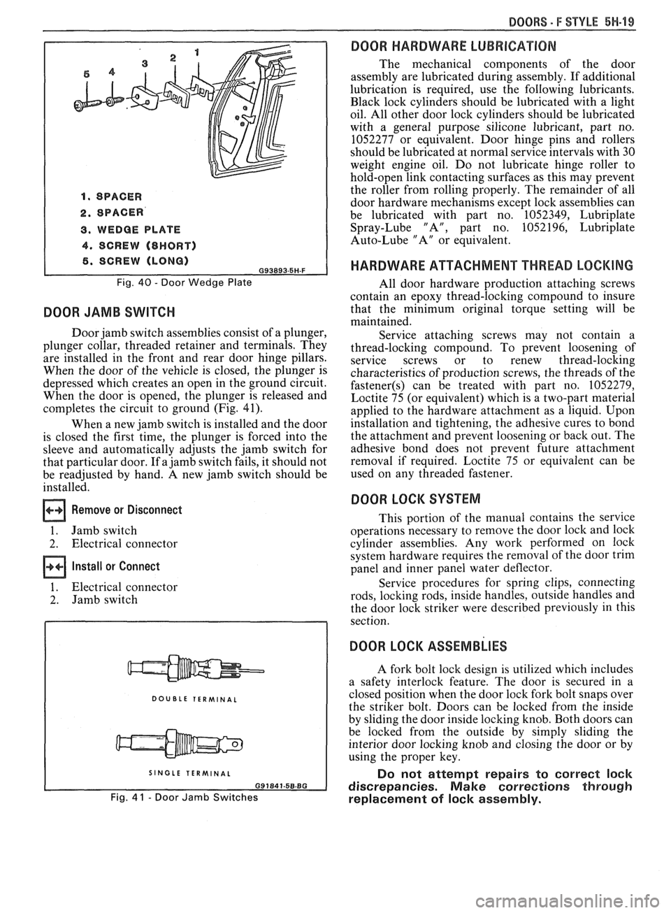 PONTIAC FIERO 1988  Service Repair Manual 
DOORS - F STYLE 5H-99 
1. SPACER 
2. SPACER 
3. WEDGE PLATE 
4. SCREW (8HORT) 
6. SCREW  (LONG) G93893.5H-F 
Fig. 40 - Door Wedge Plate 
DOOR JAMB SWITCH 
Door jamb  switch  assemblies consist of a p
