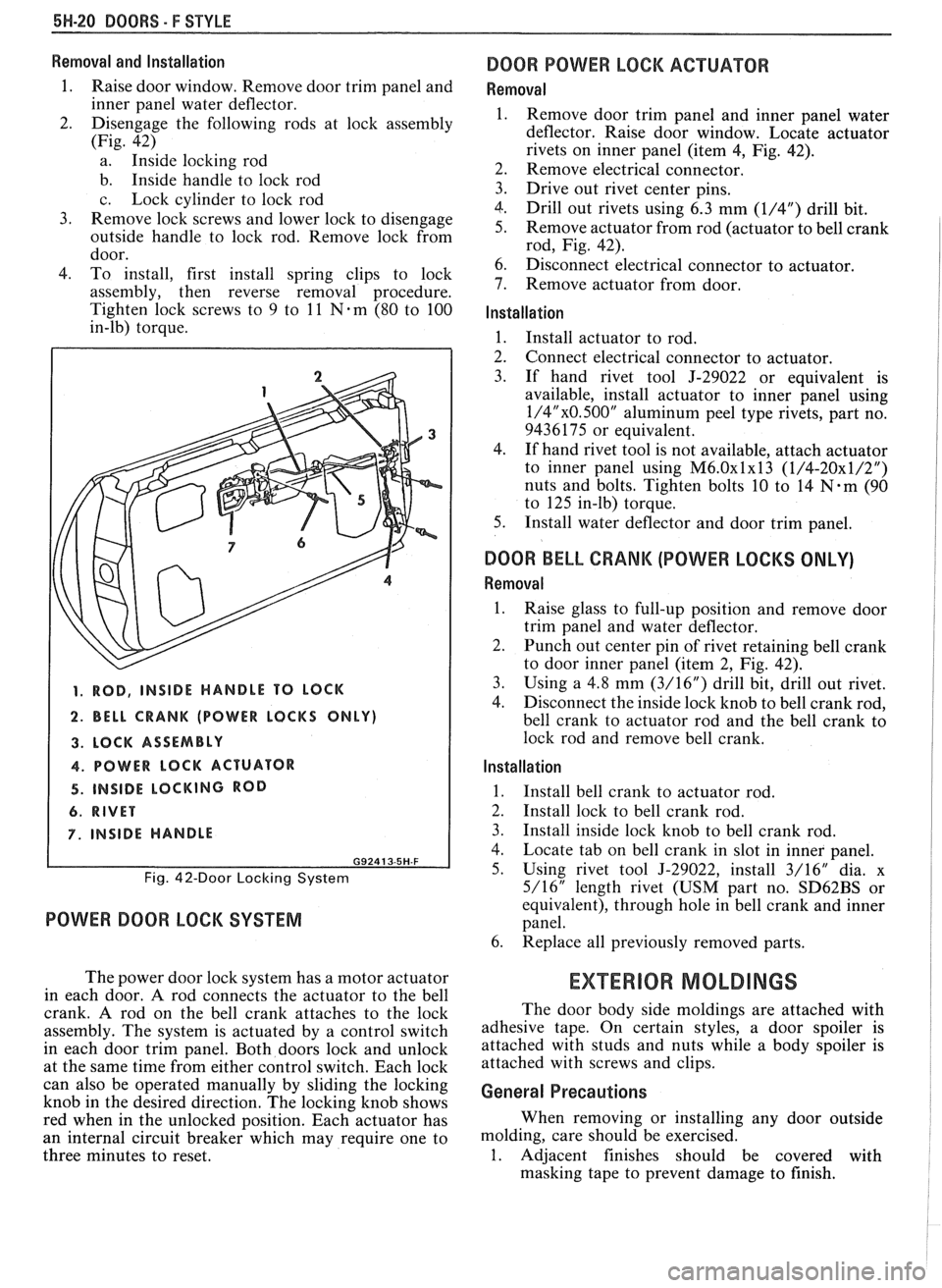 PONTIAC FIERO 1988  Service Repair Manual 
5H-20 DOORS - F STYLE 
Removal and Installation 
1. 
Raise  door window. Remove  door trim panel  and 
inner  panel  water  deflector. 
2.  Disengage  the following  rods at lock  assembly 
(Fig.  42