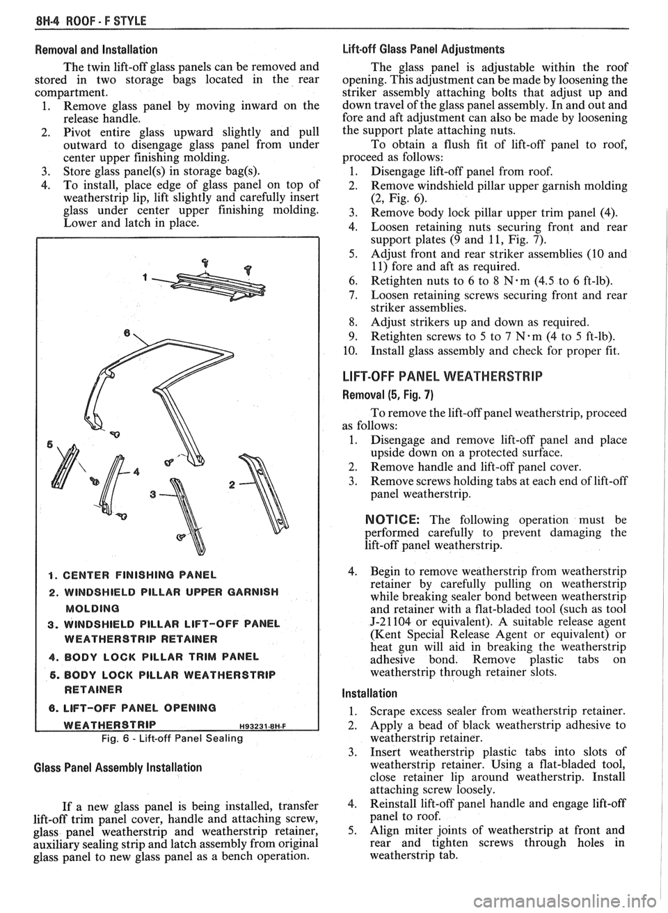 PONTIAC FIERO 1988  Service Repair Manual 
8N-4 WOOF - F STYLE 
Removal and  lnstallation 
The twin  lift-off glass  panels can be removed  and 
stored  in two  storage  bags  located  in the  rear 
compartment. 
1.  Remove 
glass panel  by m