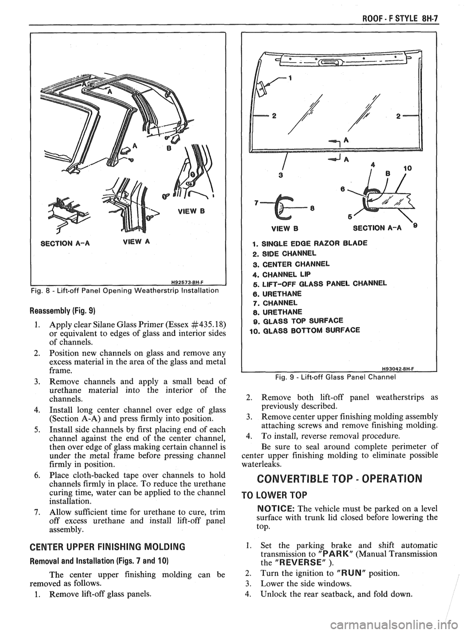 PONTIAC FIERO 1988  Service Repair Manual 
ROOF - F STYLE 8H-7 
SECTION A-A VIEW A 
Fig. 8 - Lift-off Panel Opening Weatherstrip  Installation 
Reassembly (Fig. 9) 
1. Apply clear Silane Glass  Primer (Essex #435.18) 
or equivalent  to edges 