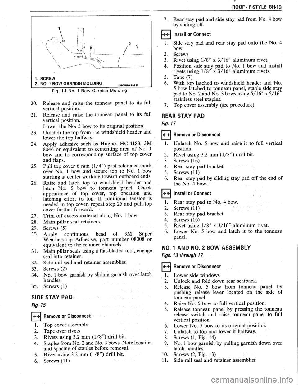 PONTIAC FIERO 1988  Service Repair Manual 
@ - 
ROOF - F STYLE 8N-13 
7. Rear  stay pad  and side stay pad  from No. 4 bow 
by  sliding  off. 
Install  or Connect 
1.  Side 
stay  pad  and rear  stay  pad  onto the No.  4 
bow. 
2.  Screws 
3