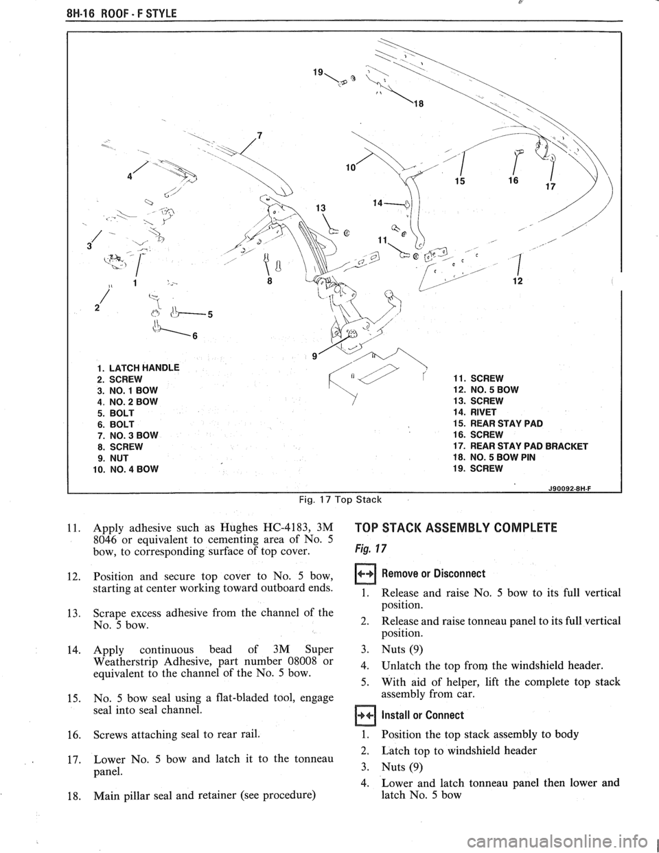 PONTIAC FIERO 1988  Service Repair Manual 
C 
8H-16 ROOF - F STYLE 
1. LATCH HANDLE 
3.  NO. 
1 BOW  12. 
NO.  5 BOW 
4, NO.  2 BOW  13. 
SCREW 
14. RIVET 
15.  REAR  STAY PAD 
16. SCREW 
17.  REAR  STAY PAD BRACKET 
18. NO. 5 BOW  PIN 
10. N