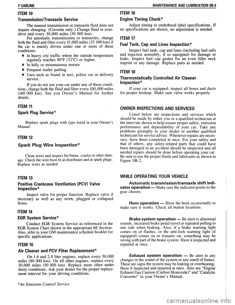PONTIAC FIERO 1988 Service Repair Manual
F CARLINE
ITEM 10
TransmissionRransaxle Service
The manual transmission or transaxle fluid does not
require changing. (Corvette only.) Change fluid in over-
drive unit every 30,000 mile PONTIAC FIERO 1988 Service Repair Manual
F CARLINE
ITEM 10
TransmissionRransaxle Service
The manual transmission or transaxle fluid does not
require changing. (Corvette only.) Change fluid in over-
drive unit every 30,000 mile
