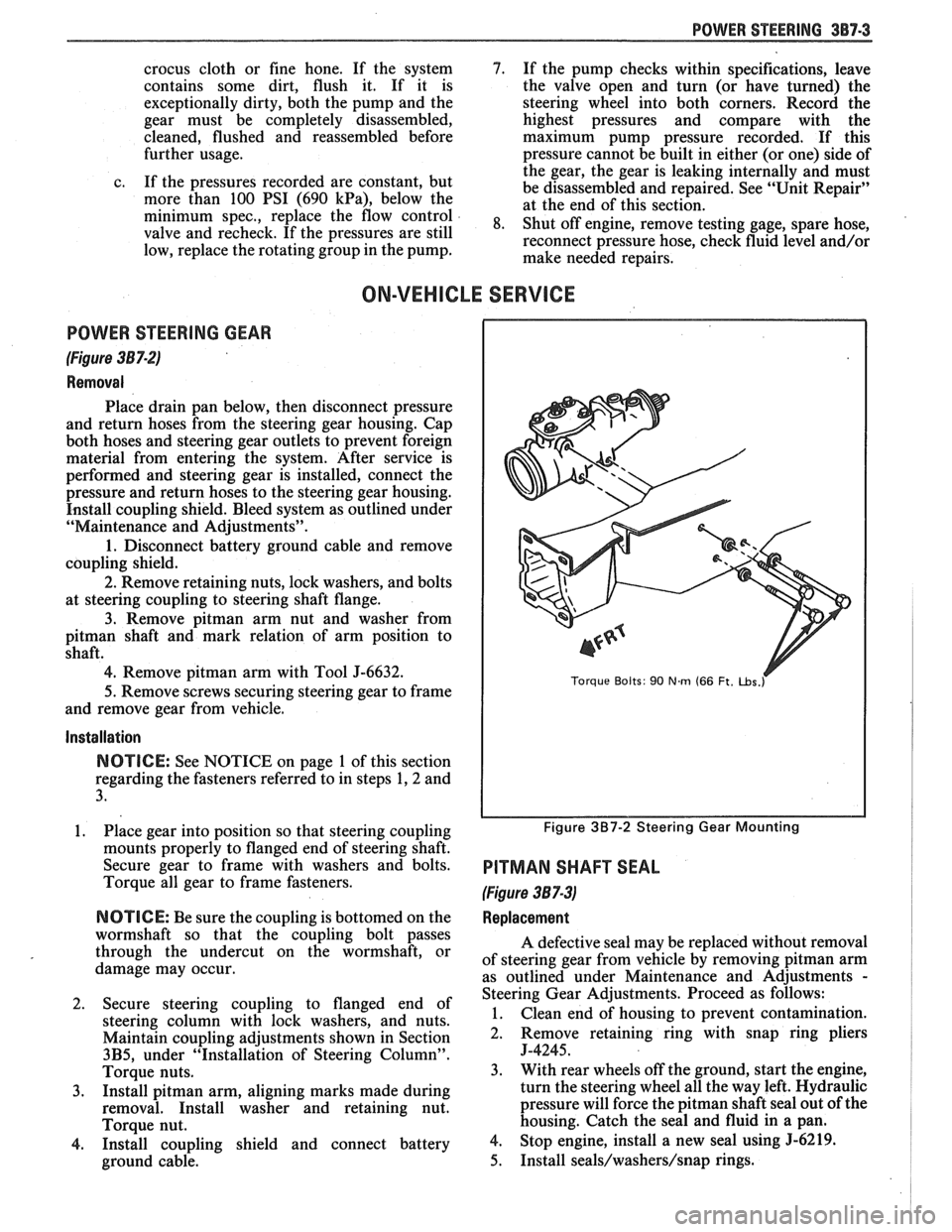 PONTIAC FIERO 1988  Service Repair Manual 
POWER STEERING 387-3 
crocus  cloth  or fine  hone.  If  the system 4. If the  pump  checks  within specifications,  leave 
contains  some  dirt, flush  it.  If  it is  the valve  open and turn  (or 