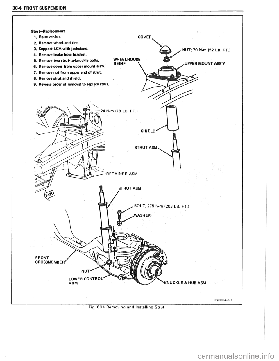 PONTIAC FIERO 1988  Service Repair Manual 
3C-4 FRONT SUSPENSION 
3. Support LCA with j~kdmd. NUT; 70 Nern (52 LB. FT.) 
4. 
Remove brake hw brscket. 
5. Remove tnro drut-to-knuckle bolts. 
6. Remove  cover from upper mount wy. UPPER  MOUNT 