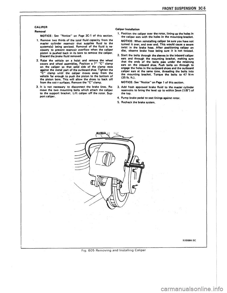 PONTIAC FIERO 1988  Service Repair Manual 
FRONT SUSPENSION 3C-5 
CALIPER 
Remowd 
NOTICE: See "Notice"  on Page 3C-1 of this section. 
1. Remove  two thirds of  the total  fluid capecity from  the meter cylinder  reservoir  that supplies  fl