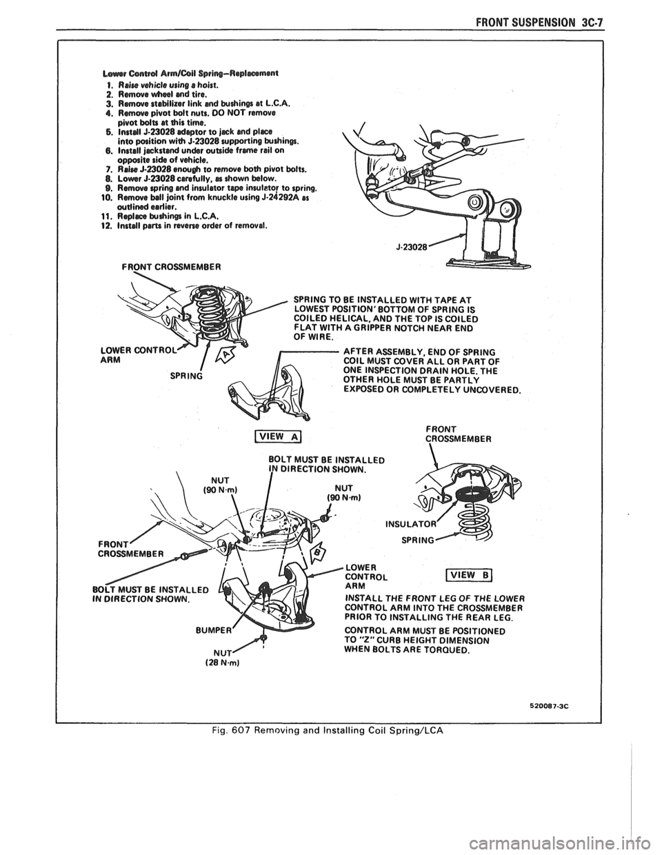 PONTIAC FIERO 1988  Service Repair Manual 
FRONT SUSPENSION 3C-7 
L~urrr Csnwd Armlail Spring-Replmmmt 
1. Rrire vehicle using s hoist. 
2. Rmwe wheel md tire. 
3. Rmwe staMlizar link md krdrinm at L.C.A. 1. Rmwe pivot bdt nuts.  DO NOT  remo