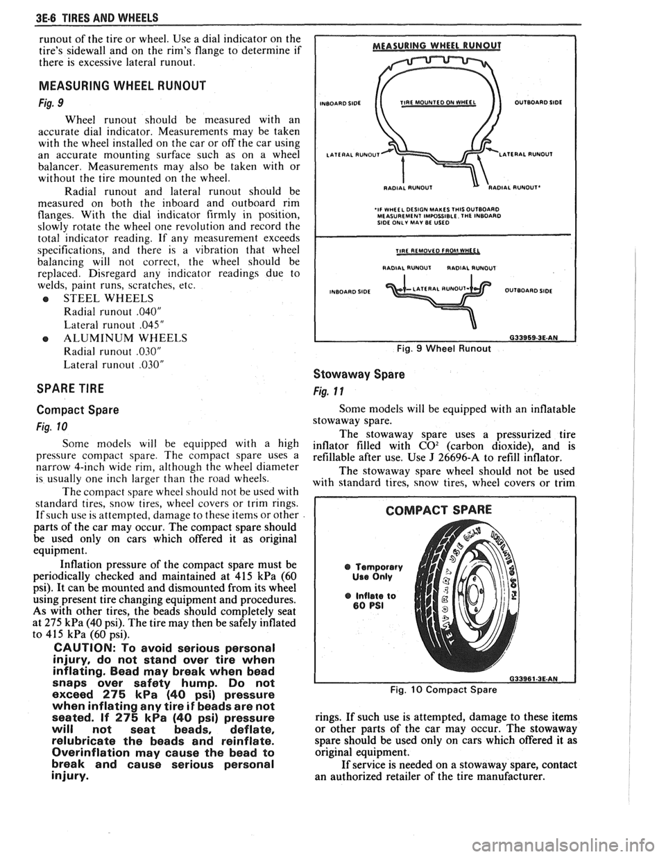 PONTIAC FIERO 1988  Service Repair Manual 
3E-6 TIRES AND WHEELS 
runout of the  tire  or wheel. Use  a dial indicator  on the 
tires  sidewall  and on  the  rims  flange  to determine  if 
there  is excessive  lateral 
runout. 
MEASURING  