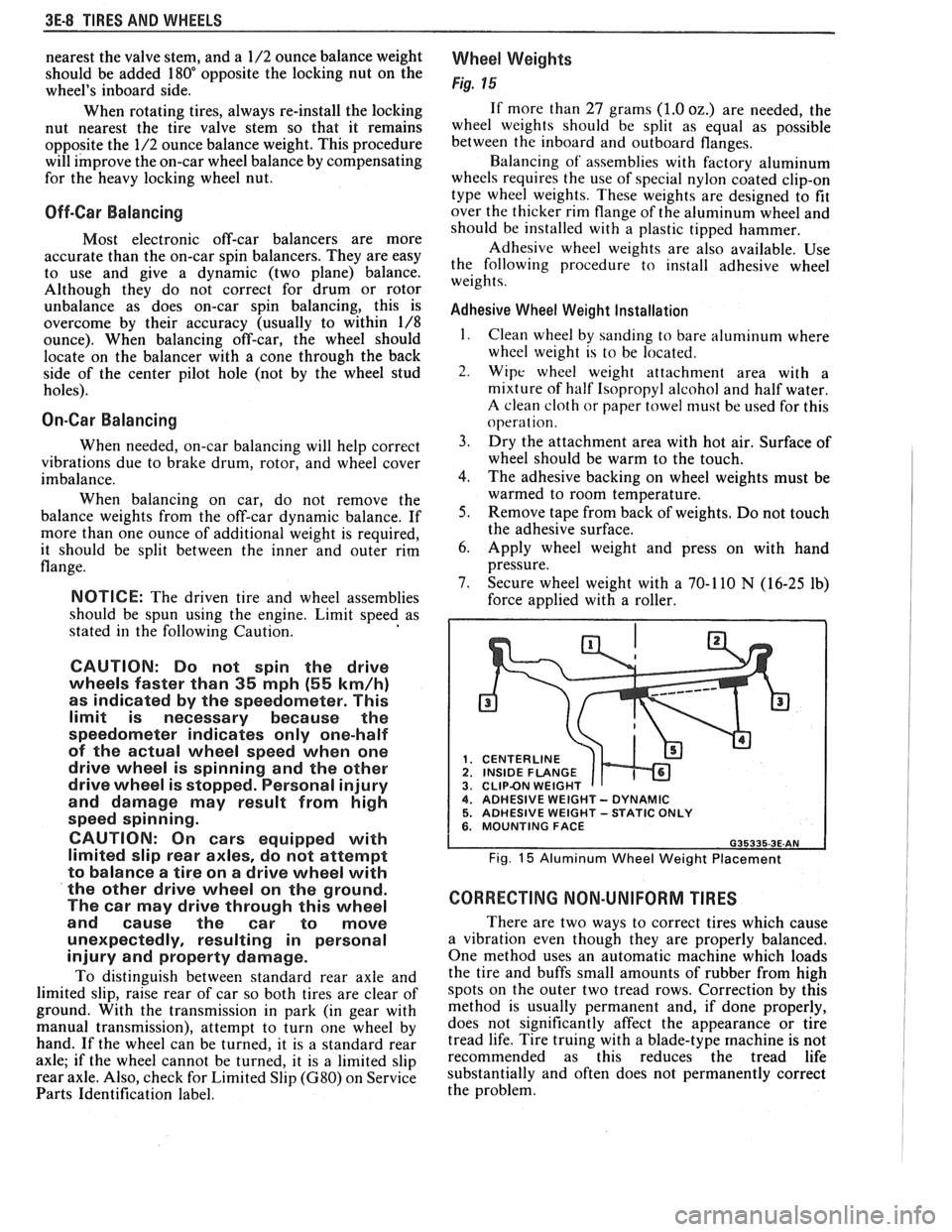 PONTIAC FIERO 1988  Service Repair Manual 
3E-8 TIRES AND WHEELS 
nearest the valve  stem,  and a 1/2 ounce  balance weight 
should  be added  180" opposite  the locking  nut on the 
wheels  inboard  side. 
When rotating  tires, always re-in