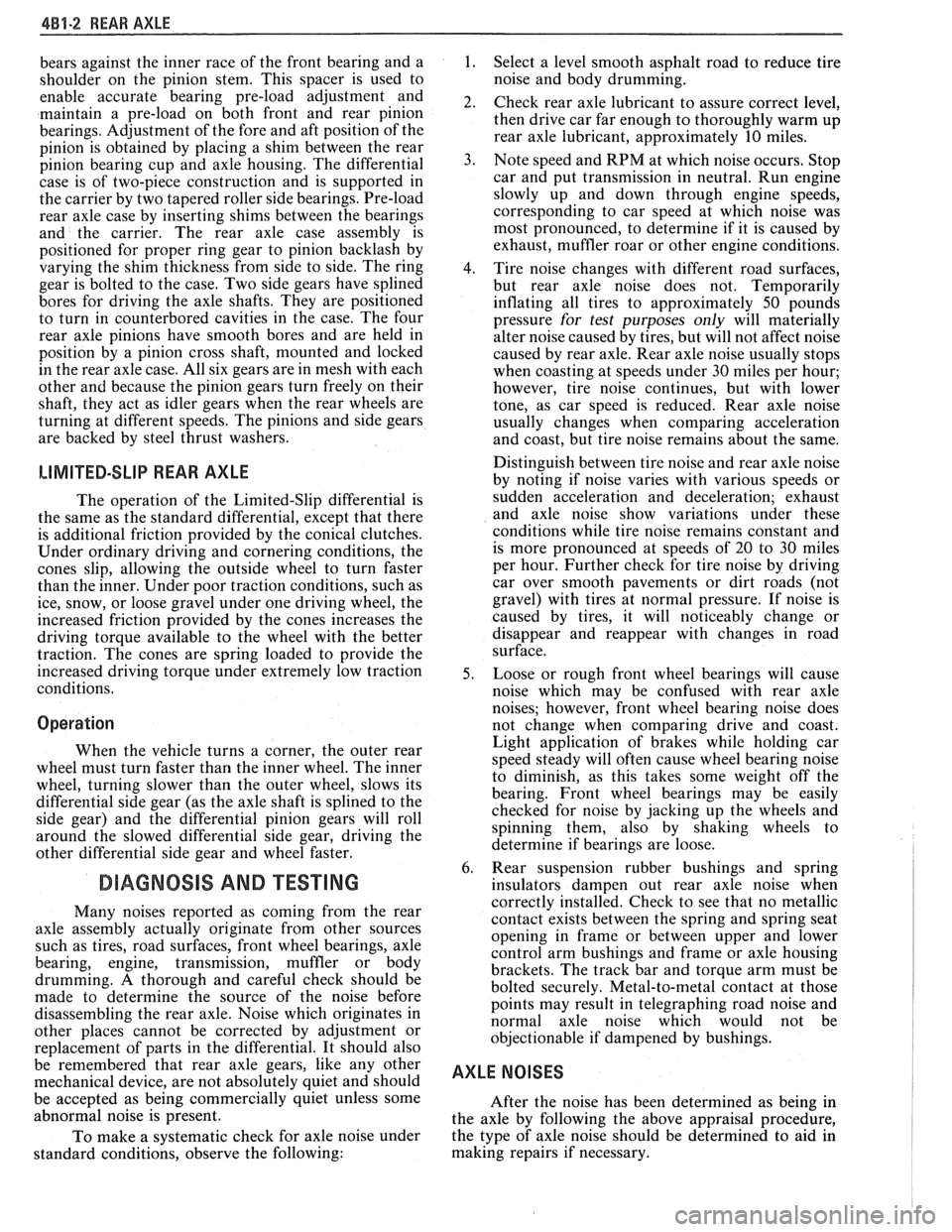 PONTIAC FIERO 1988  Service Repair Manual 
4819 REAR AXLE 
bears against the inner  race  of the  front  bearing  and a 
shoulder  on the  pinion  stem. This spacer  is used  to 
enable  accurate  bearing  pre-load  adjustment and 
maintain  