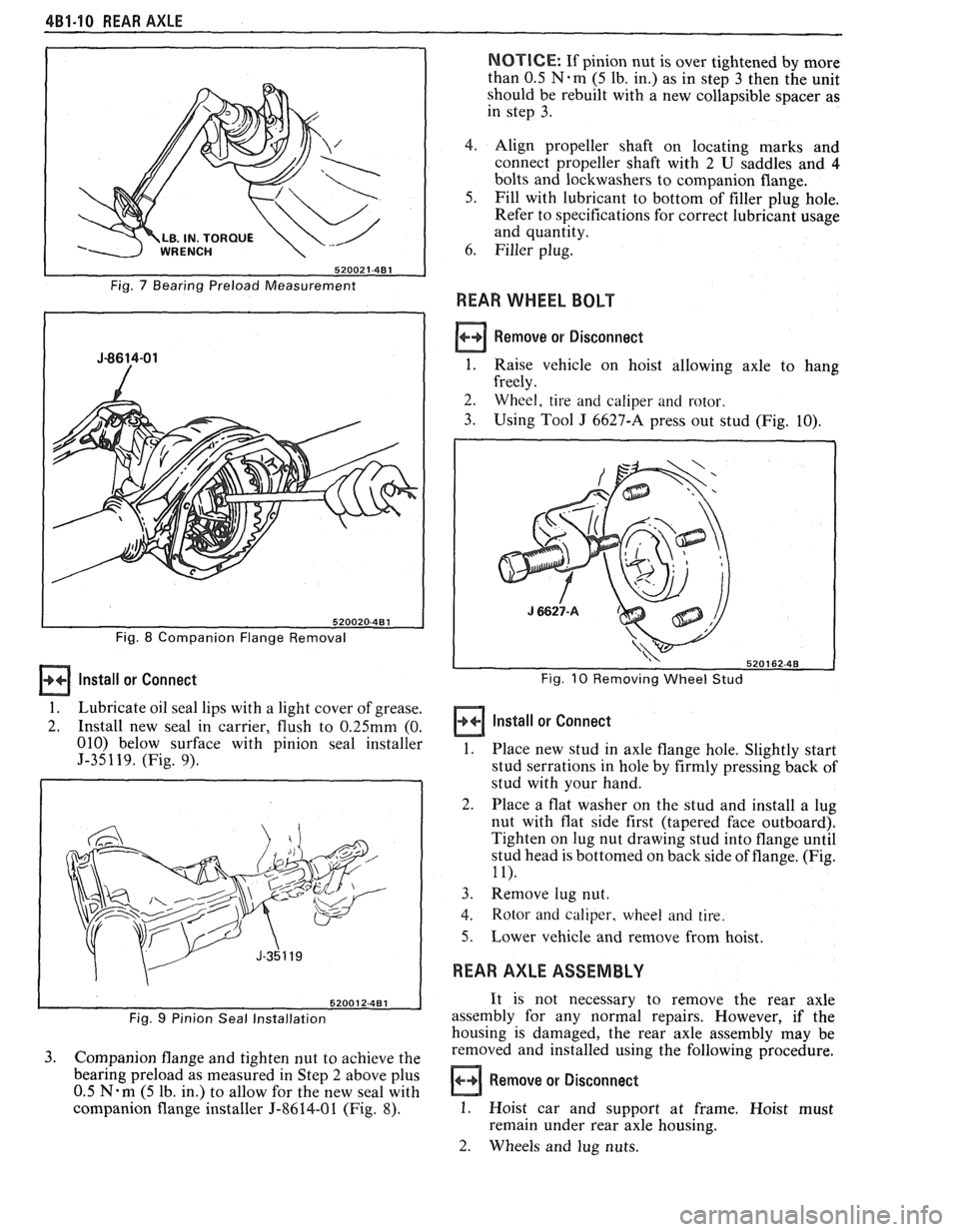 PONTIAC FIERO 1988  Service Repair Manual 
481-10 REAR AXLE 
LB. IN. TORQU 
520021-481 
Fig. 7 Bearing Preload Measurement 
Fig. 
8 Companion  Flange Removal 
Install or Connect 
1. Lubricate  oil seal lips  with a light cover  of grease. 
2.