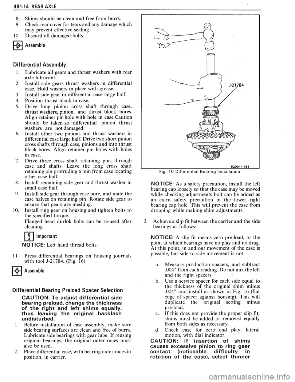 PONTIAC FIERO 1988  Service Repair Manual 
4B1-14 REAR AXLE 
8. Shims should  be  clean  and free  from  burrs. 
9. Check  rear cover  for tears  and any damage  which 
may  prevent  effective sealing. 
10.  Discard  all damaged  bolts. 
Asse