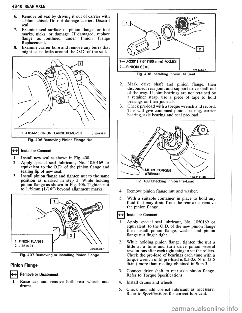PONTIAC FIERO 1988  Service Repair Manual 
48-10 REAR AXLE 
6. Remove  oil seal  by driving  it out  of carrier  with 
a  blunt  chisel. Do not  damage  carrier.  Discard 
seal, 
7. Examine  seal  surface of pinion  flange  for  tool 
marks, 