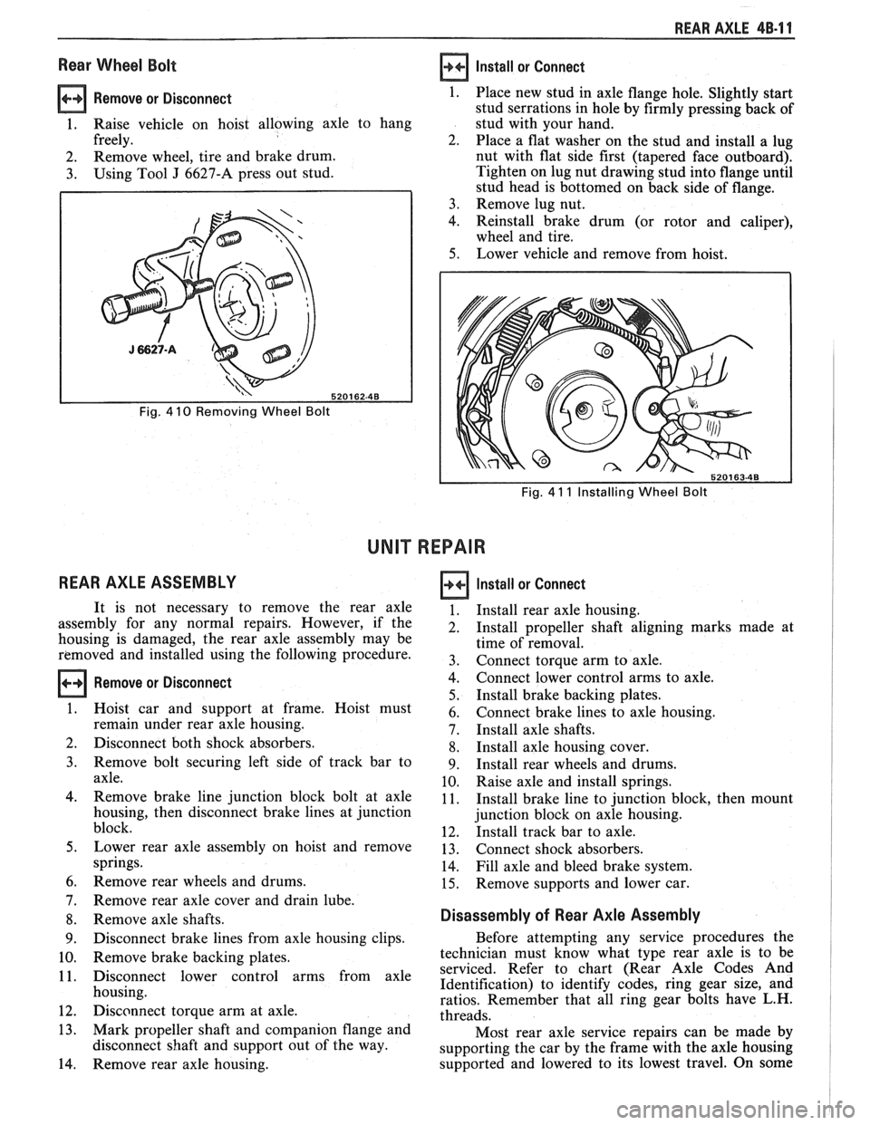 PONTIAC FIERO 1988  Service Repair Manual 
REAR AXLE 48-1 1 
Rear Wheel  Bolt 
Remove  or Disconnect 1. 
1. Raise  vehicle  on  hoist  allowing  axle  to hang 
freely.  2. 
2.  Remove 
wheel, tire and  brake  drum. 
3. Using Tool J 6627-A pre