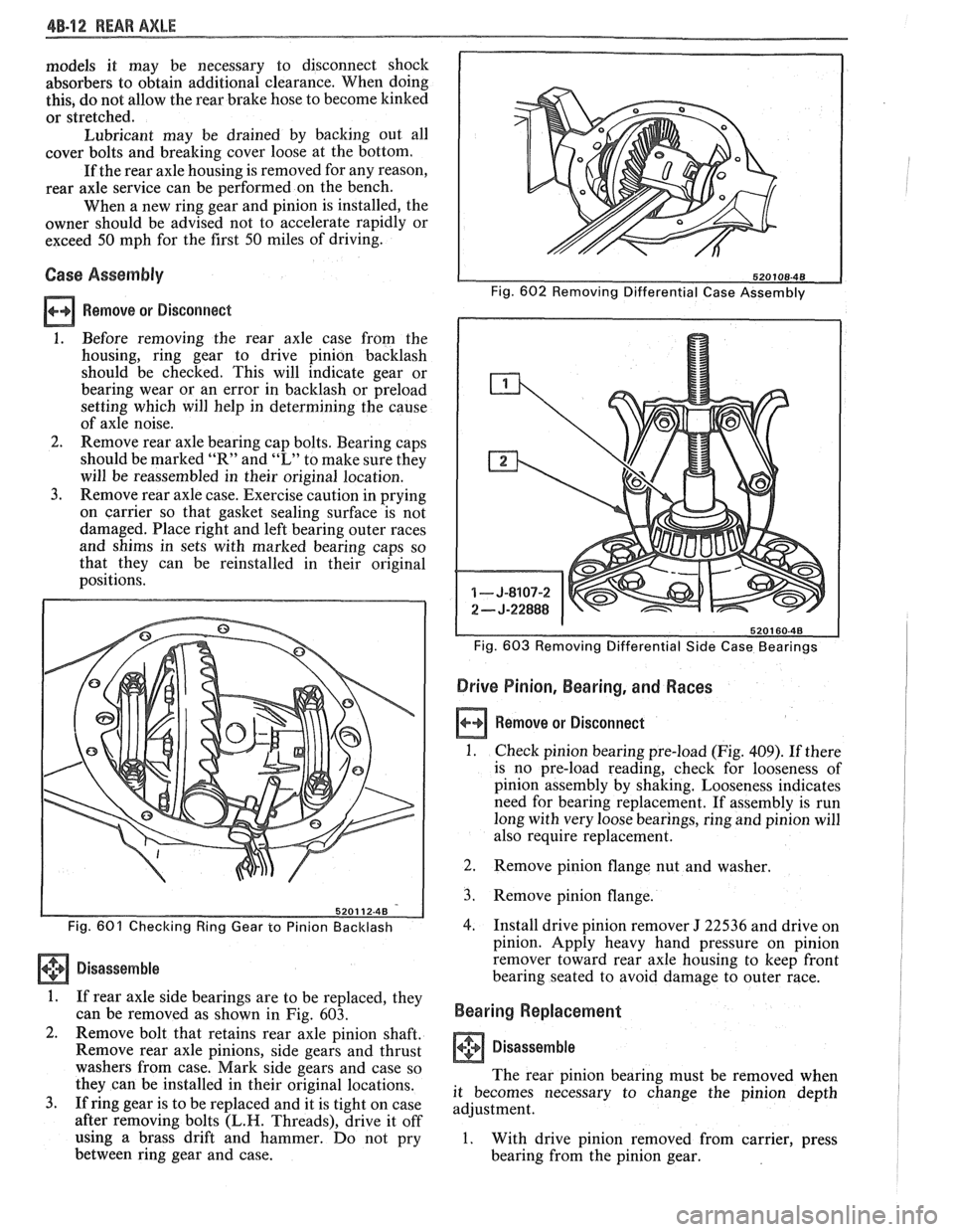 PONTIAC FIERO 1988  Service Repair Manual 
48-1 2 REAR AXLE 
models it may  be necessary  to disconnect  shock 
absorbers  to obtain  additional  clearance.  When  doing 
this,  do not  allow  the rear  brake hose  to become kinked 
or  stret