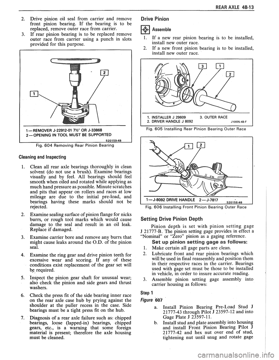 PONTIAC FIERO 1988  Service Repair Manual 
REAR AXLE 48-13 
2. Drive 
pinion  oil  seal  from  carrier and remove 
front  pinion  bearing.  If the  bearing  is to  be 
replaced,  remove  outer  race  from carrier. 
3. If rear  pinion  bearing