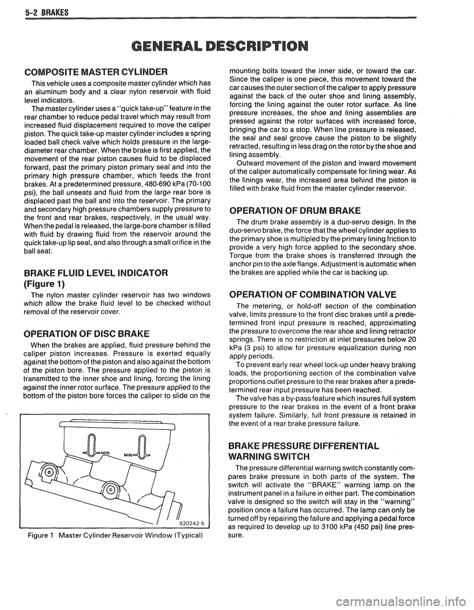 PONTIAC FIERO 1988  Service Repair Manual 
5-2 BRAKES 
GENERAL DESCRIPTION 
COMPOSIE EASTER CYLINDER 
This vehicle uses  a composite master cylinder which has 
an  aluminum  body and  a clear  nylon  reservoir with  fluid 
level indicators.  