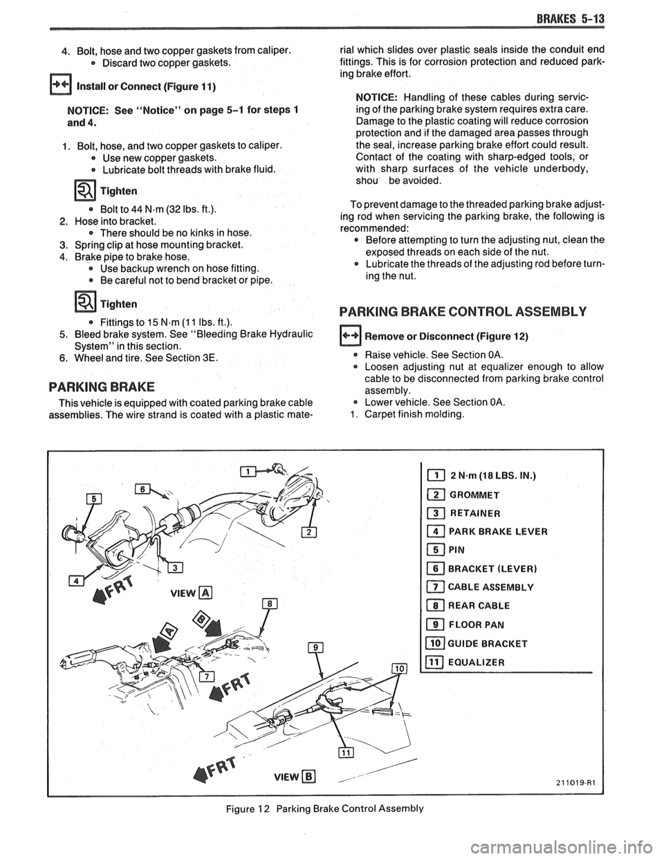 PONTIAC FIERO 1988  Service Repair Manual 
BRAKES 5-13 
4. Bolt, hose and two copper gaskets from caliper. 
Discard two copper gaskets. 
Install or  Connect  (Figure 1 1) 
NOTICE:  See "Notice"  on page 5-1 for steps 1 
and 4. 
1. Bolt, hose,