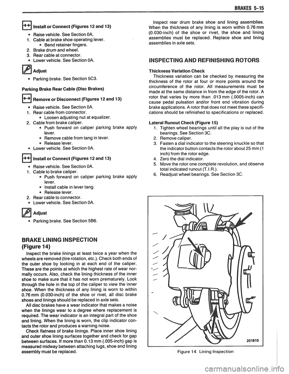 PONTIAC FIERO 1988  Service Repair Manual 
BRAKES 5-15 
lnspect rear drum  brake  shoe  and  lining assemblies. 
Install  or Connect  (Figures 12 and  13) 
When the thickness  of any  lining  is  worn  within  0.76  mm 
Raise  vehicle.  See S