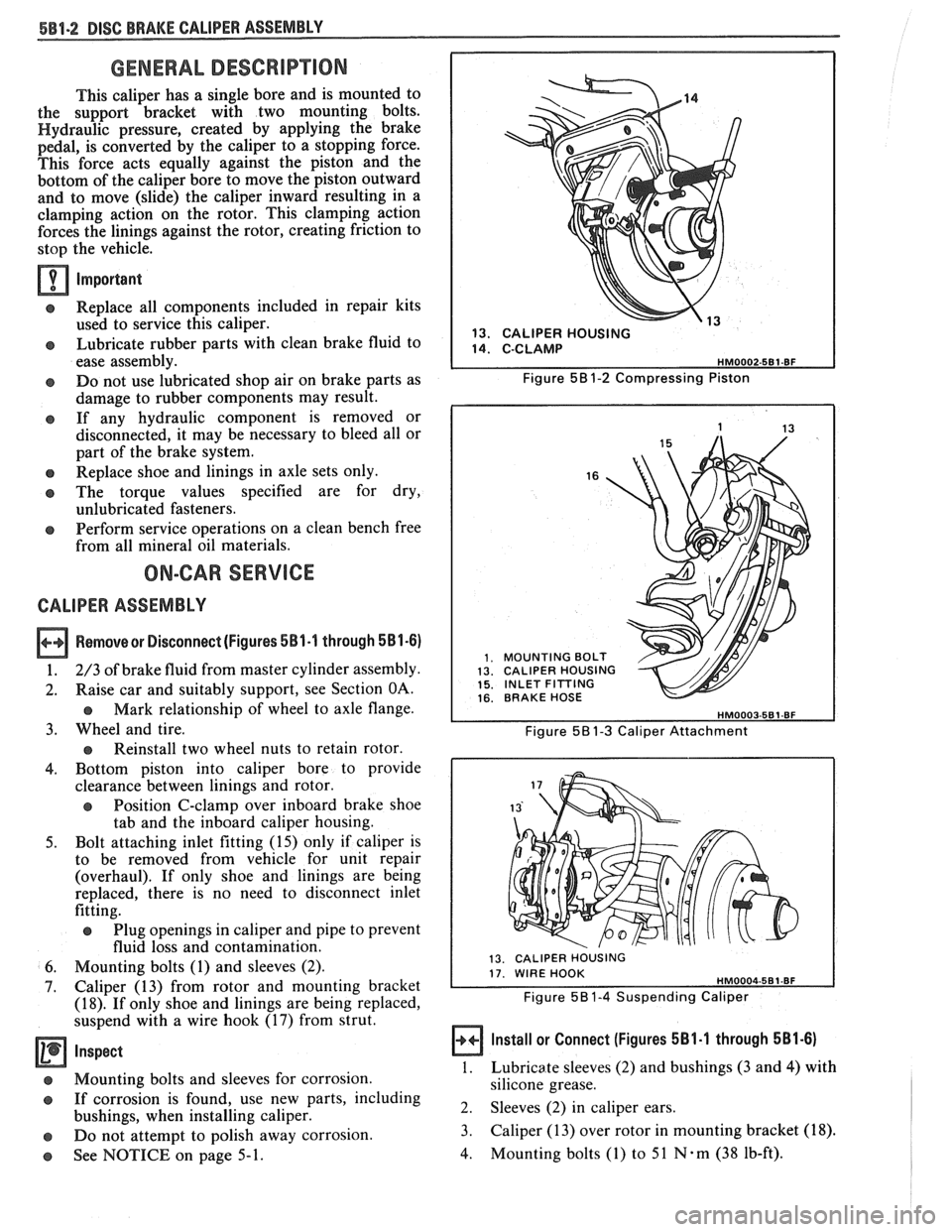 PONTIAC FIERO 1988  Service Repair Manual 
SBO-2 DISC BRAKE CALIPER ASSEMBLY 
GENERAL DESCRIP"F0N 
This caliper  has  a single bore  and is mounted  to 
the  support  bracket  with  two mounting  bolts. 
Hydraulic  pressure, created by applyi