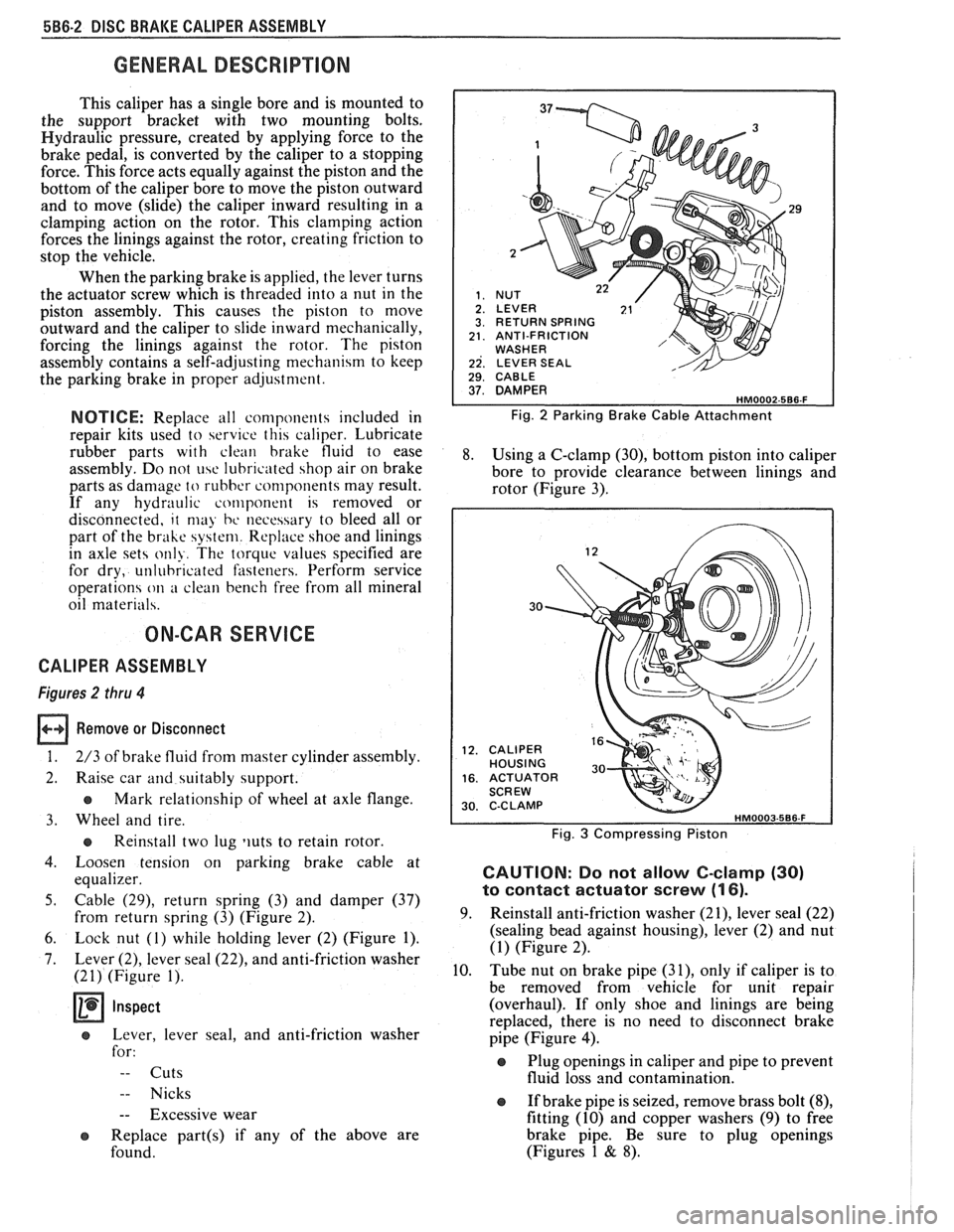PONTIAC FIERO 1988  Service Repair Manual 
586.2 DISC BRAKE CALIPER  ASSEMBLY 
GENERAL DESCRIPUON 
This caliper  has a  single  bore and is mounted  to 
the  support  bracket with two mounting  bolts. 
Hydraulic  pressure, created by applying