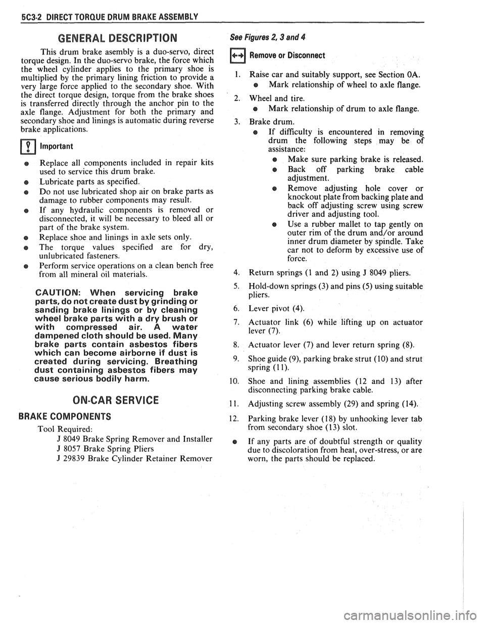PONTIAC FIERO 1988  Service Repair Manual 
5C3-2 DIRECT TORQUE  DRUM BRAKE ASSEMBLY 
GENERAL DESCRIPTION 
This drum  brake  asembly  is a  duo-servo,  direct 
torque  design.  In the  duo-servo brake,  the force  which 
the  wheel  cylinder  