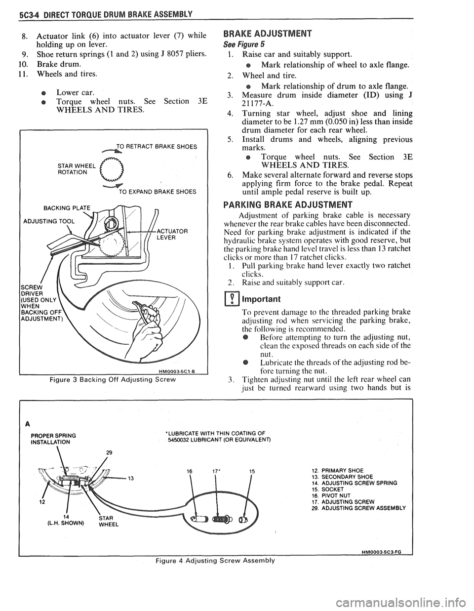 PONTIAC FIERO 1988  Service Repair Manual 
8. Actuator link (6) into  actuator  lever (7) while 
holding  up on  lever. 
9. Shoe  return  springs (1 and 2) using J 8057 pliers. 
10. Brake  drum. 
1 1. Wheels  and tires. 
Lower  car. 
Torque  