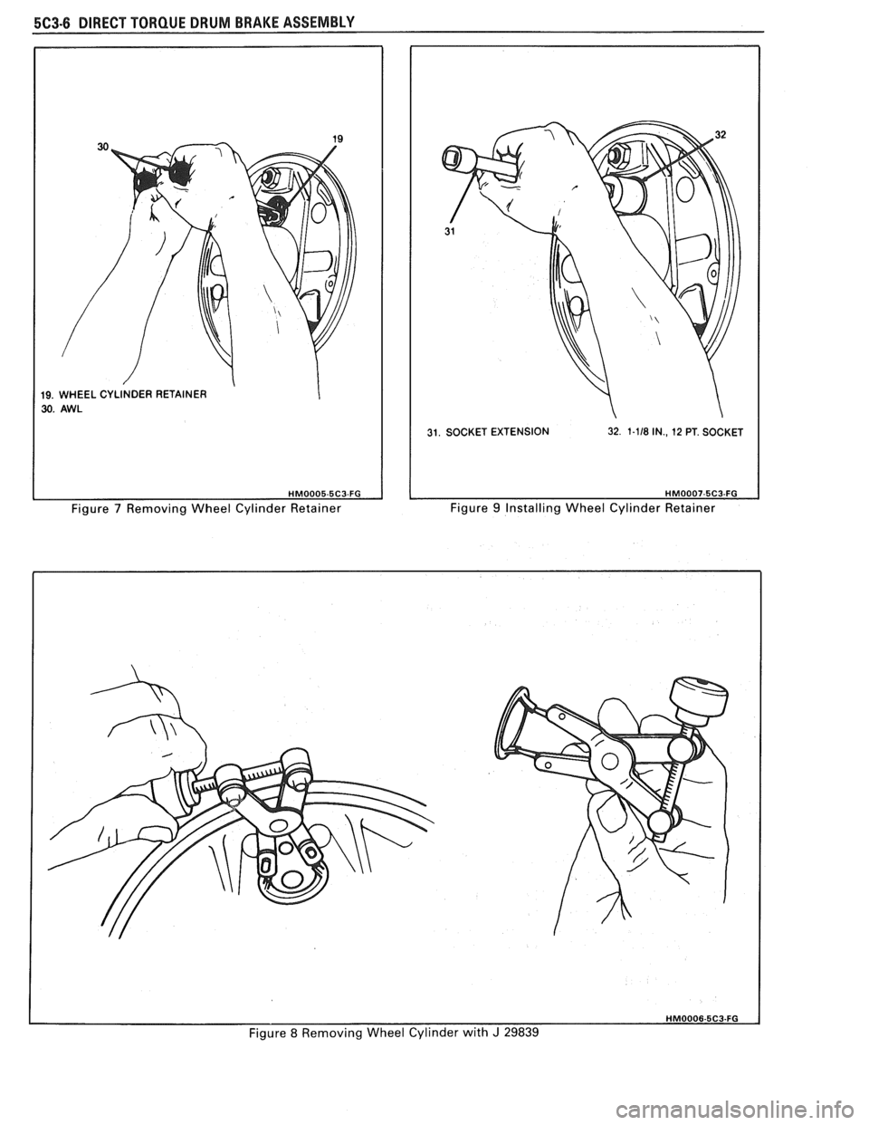PONTIAC FIERO 1988  Service Repair Manual 
5C3-6 DIRECT TORQUE DRUM BRAKE  ASSEMBLY 
19. WHEEL  CYLINDER  RETAINER  
30. AWL 
Figure 7 Removing Wheel Cylinder  Retainer 
31. SOCKET  EXTENSION 32. 1-118 IN., 12 PT. SOCKET 
1 HM0007-5C3-FG Figu
