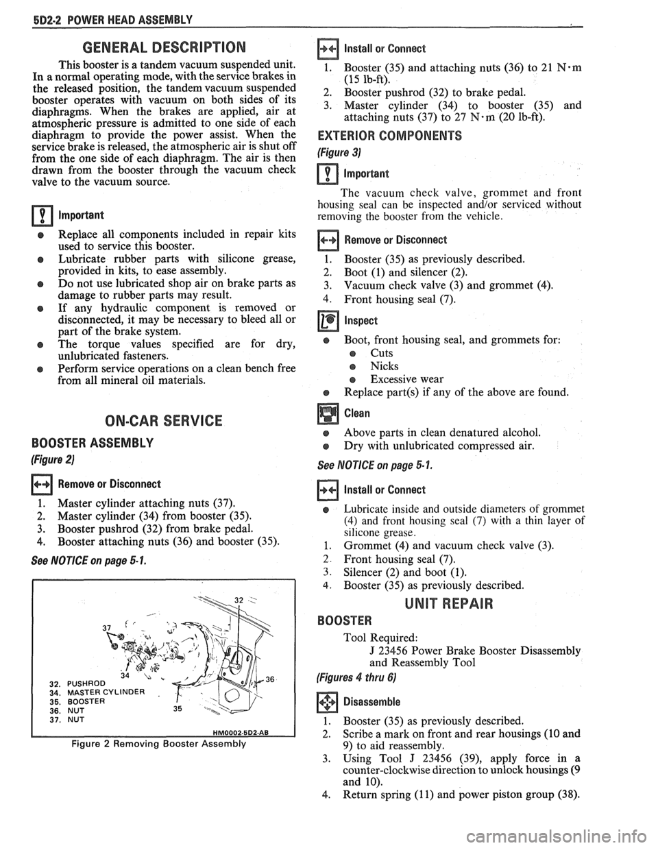 PONTIAC FIERO 1988  Service Repair Manual 
582.2 POWER HEAD ASSEMBLY 
GENERAL  DESCRIPTION 
This booster is  a tandem vacuum suspended unit. 
In  a normal  operating mode, with  the service  brakes in 
the  released  position,  the tandem vac