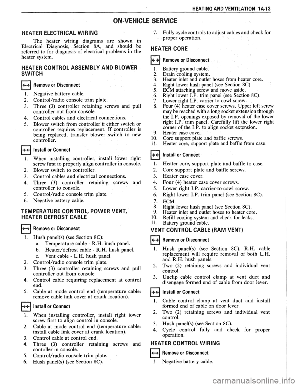 PONTIAC FIERO 1988 Service Repair Manual
HEATING AND VENTILATION 1.4-1 3
ON-VEHICLE SERVICE
HEATER ELECTRICAL WIRING
The heater wiring diagrams are shown in
Electrical Diagnosis, Section
8A, and should be
referred to for diag PONTIAC FIERO 1988 Service Repair Manual
HEATING AND VENTILATION 1.4-1 3
ON-VEHICLE SERVICE
HEATER ELECTRICAL WIRING
The heater wiring diagrams are shown in
Electrical Diagnosis, Section
8A, and should be
referred to for diag