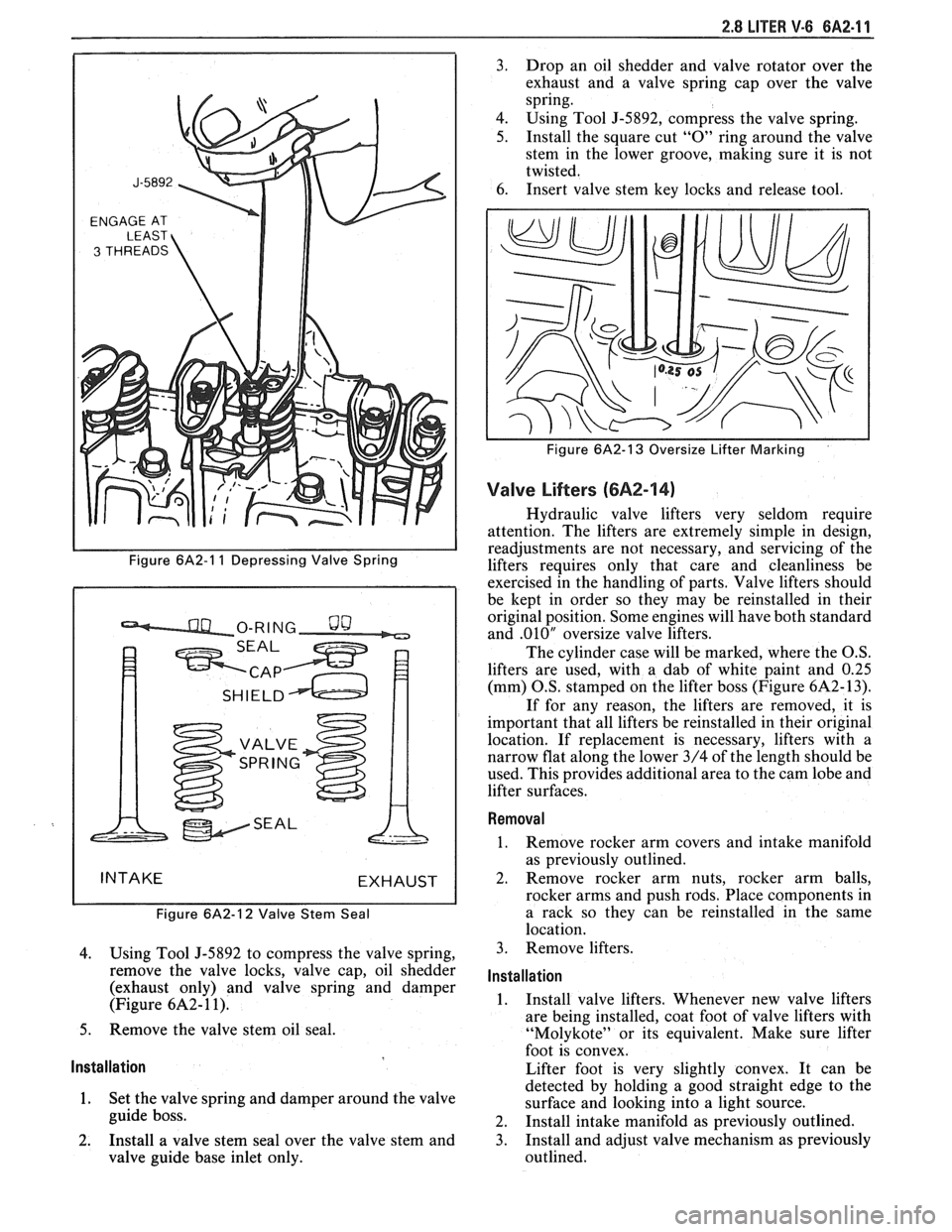 PONTIAC FIERO 1988  Service Repair Manual 
2.8 LITER V-6 8A2-11 
ENGAGE AT 
Figure 6A2-1 1 Depressing Valve  Spring 
Figure 
6A2-12 Valve  Stem Seal 
4. Using Tool J-5892 to compress  the valve  spring, 
remove  the valve  locks,  valve cap, 
