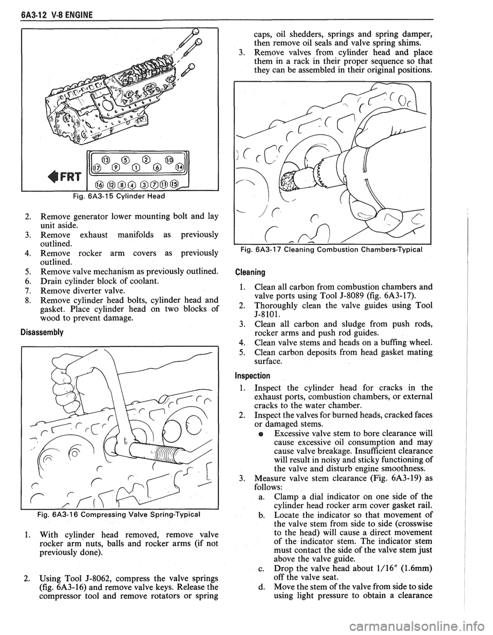 PONTIAC FIERO 1988  Service Repair Manual 
6A3-12 V-8 ENGINE 
Fig. 6A3-15 Cylinder Head 
2. Remove generator  lower mounting  bolt and lay 
unit  aside. 
3.  Remove  exhaust  manifolds  as  previously  
outlined. 
4. Remove  rocker  arm cover
